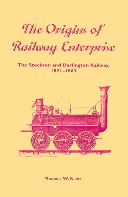 The Origins of Railway Enterprise; The Stockton and Darlington Railway 1821–1863 (Paperback) 9780521892803