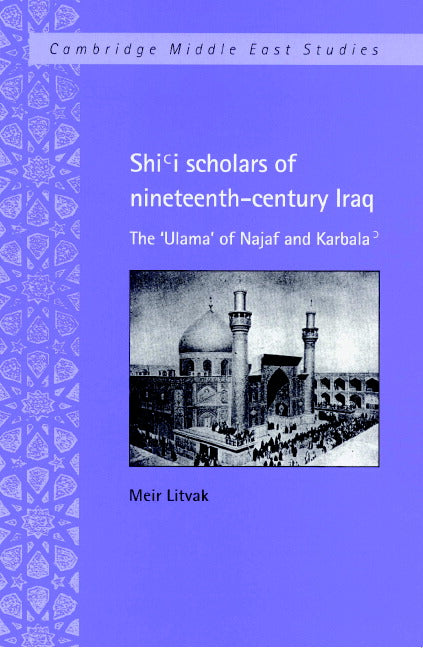 Shi'i Scholars of Nineteenth-Century Iraq; The 'Ulama' of Najaf and Karbala' (Paperback) 9780521892964