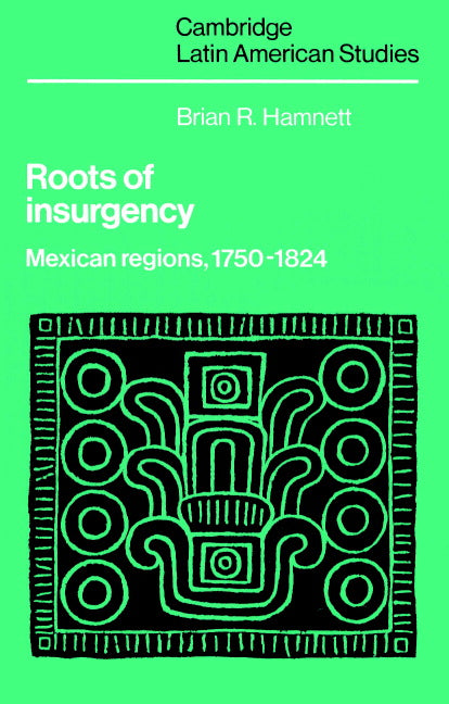 Roots of Insurgency; Mexican Regions, 1750–1824 (Paperback) 9780521893244