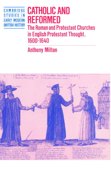 Catholic and Reformed; The Roman and Protestant Churches in English Protestant Thought, 1600–1640 (Paperback) 9780521893299