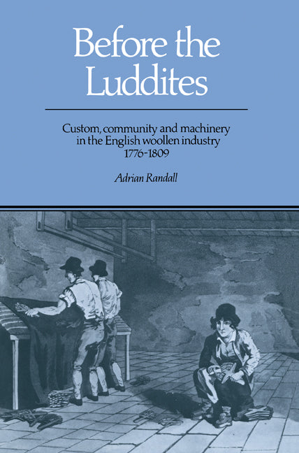 Before the Luddites; Custom, Community and Machinery in the English Woollen Industry, 1776–1809 (Paperback) 9780521893343
