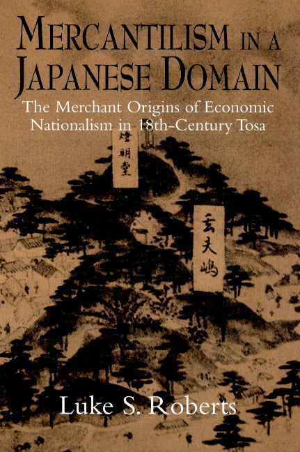 Mercantilism in a Japanese Domain; The Merchant Origins of Economic Nationalism in 18th-Century Tosa (Paperback) 9780521893350