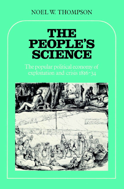 The People's Science; The Popular Political Economy of Exploitation and Crisis 1816–34 (Paperback) 9780521893428