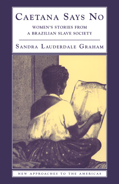 Caetana Says No; Women's Stories from a Brazilian Slave Society (Paperback) 9780521893534
