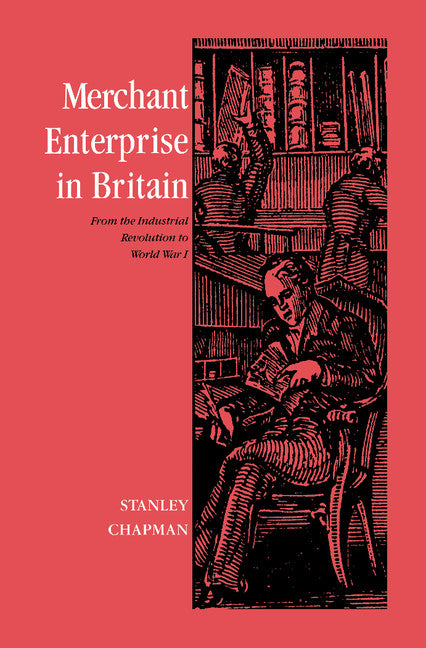 Merchant Enterprise in Britain; From the Industrial Revolution to World War I (Paperback) 9780521893626