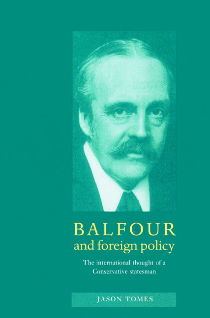 Balfour and Foreign Policy; The International Thought of a Conservative Statesman (Paperback) 9780521893701