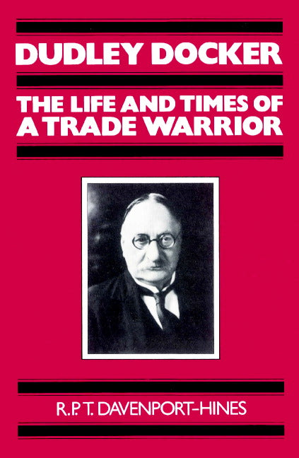 Dudley Docker; The Life and Times of a Trade Warrior (Paperback) 9780521894005