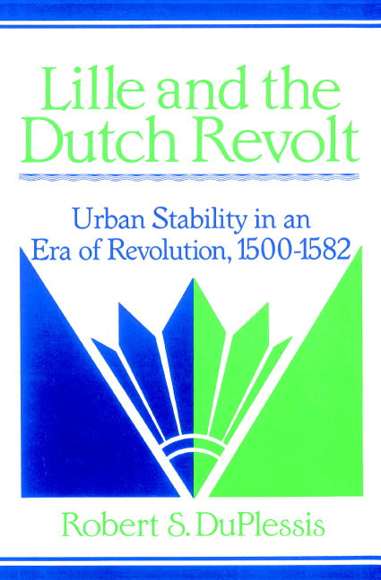 Lille and the Dutch Revolt; Urban Stability in an Era of Revolution, 1500–1582 (Paperback) 9780521894173