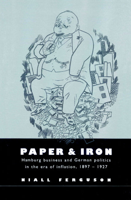Paper and Iron; Hamburg Business and German Politics in the Era of Inflation, 1897–1927 (Paperback) 9780521894227