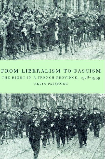 From Liberalism to Fascism; The Right in a French Province, 1928–1939 (Paperback) 9780521894265