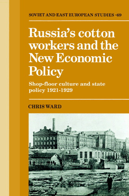 Russia's Cotton Workers and the New Economic Policy; Shop-Floor Culture and State Policy, 1921–1929 (Paperback) 9780521894272