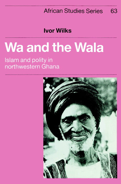 Wa and the Wala; Islam and Polity in Northwestern Ghana (Paperback) 9780521894340