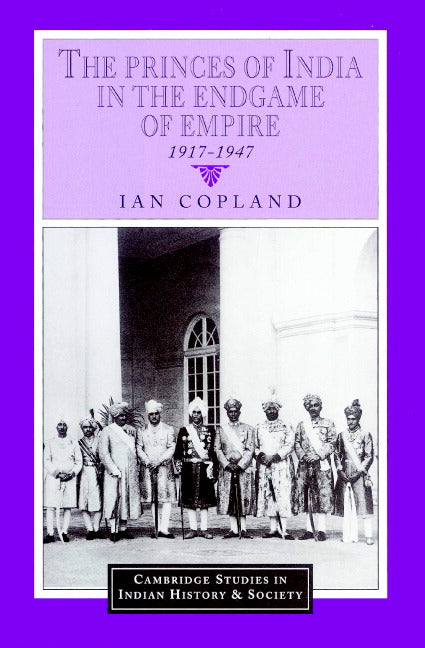 The Princes of India in the Endgame of Empire, 1917–1947 (Paperback) 9780521894364