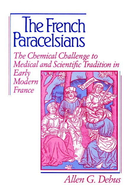 The French Paracelsians; The Chemical Challenge to Medical and Scientific Tradition in Early Modern France (Paperback) 9780521894449