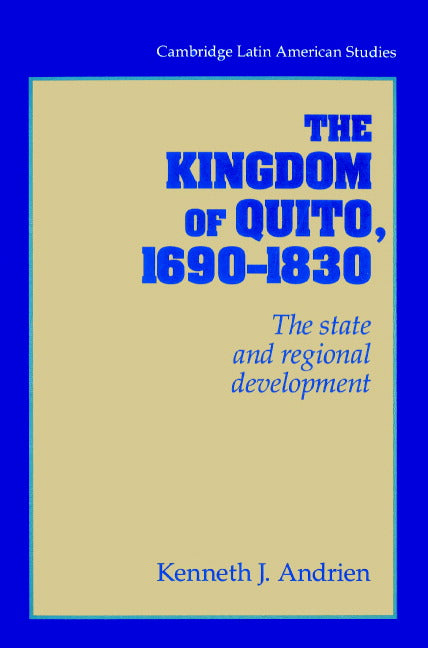 The Kingdom of Quito, 1690–1830; The State and Regional Development (Paperback) 9780521894487