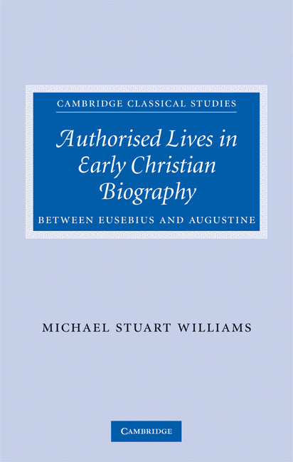 Authorised Lives in Early Christian Biography; Between Eusebius and Augustine (Hardback) 9780521894906