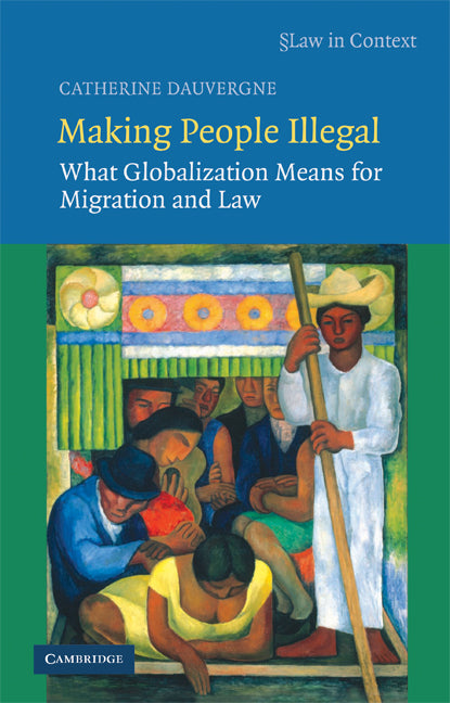 Making People Illegal; What Globalization Means for Migration and Law (Hardback) 9780521895088