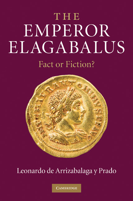 The Emperor Elagabalus; Fact or Fiction? (Hardback) 9780521895552