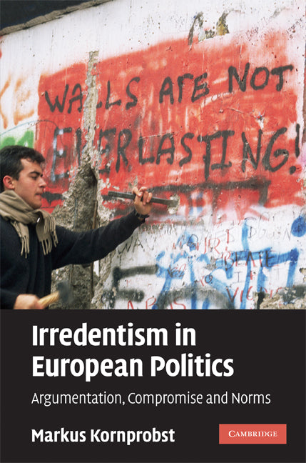 Irredentism in European Politics; Argumentation, Compromise and Norms (Hardback) 9780521895583