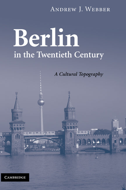 Berlin in the Twentieth Century; A Cultural Topography (Hardback) 9780521895729