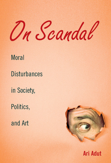 On Scandal; Moral Disturbances in Society, Politics, and Art (Hardback) 9780521895897