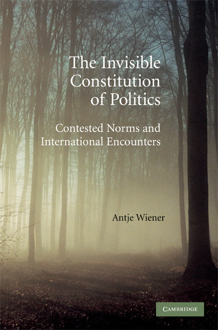 The Invisible Constitution of Politics; Contested Norms and International Encounters (Hardback) 9780521895965
