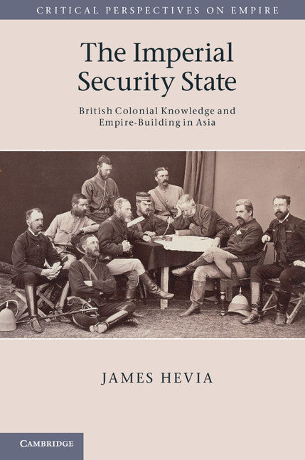 The Imperial Security State; British Colonial Knowledge and Empire-Building in Asia (Hardback) 9780521896085