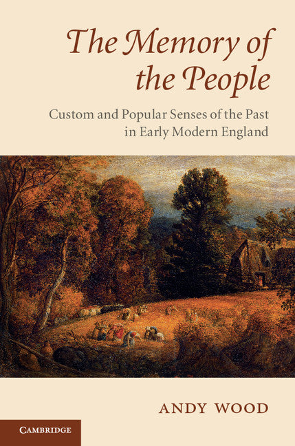 The Memory of the People; Custom and Popular Senses of the Past in Early Modern England (Hardback) 9780521896108