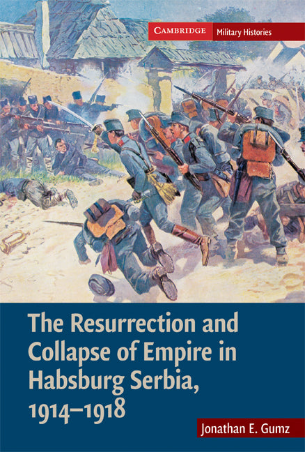 The Resurrection and Collapse of Empire in Habsburg Serbia, 1914–1918: Volume 1 (Hardback) 9780521896276