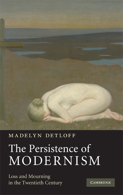 The Persistence of Modernism; Loss and Mourning in the Twentieth Century (Hardback) 9780521896429