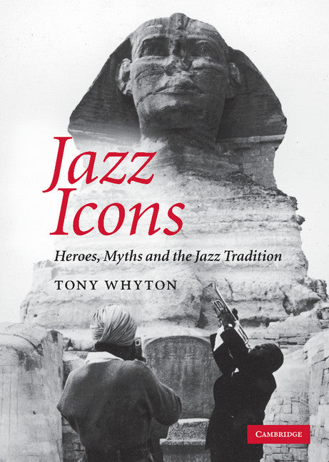 Jazz Icons; Heroes, Myths and the Jazz Tradition (Hardback) 9780521896450