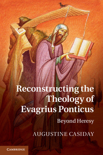 Reconstructing the Theology of Evagrius Ponticus; Beyond Heresy (Hardback) 9780521896801