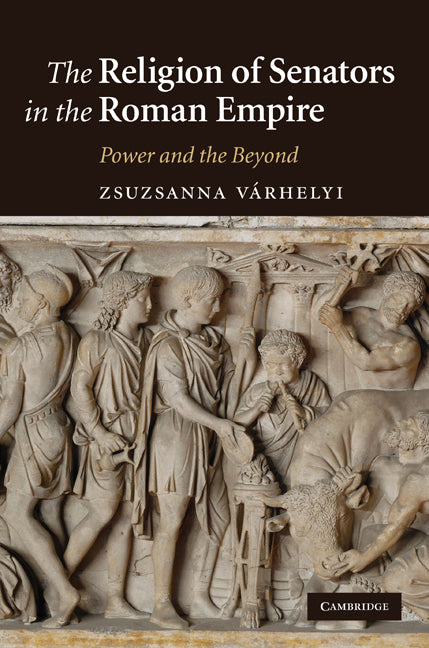 The Religion of Senators in the Roman Empire; Power and the Beyond (Hardback) 9780521897242