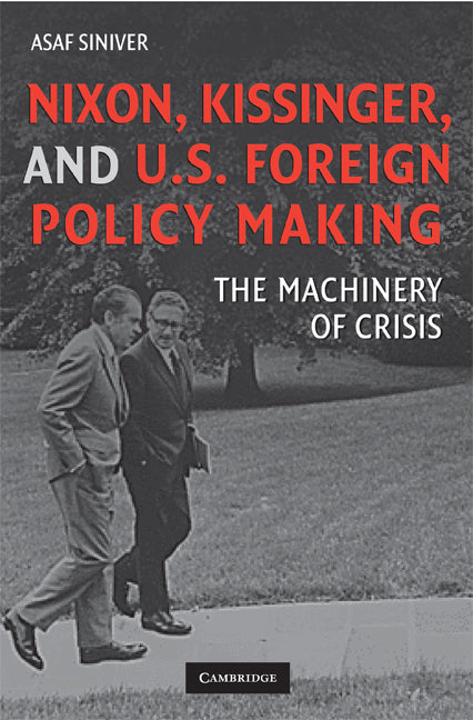 Nixon, Kissinger, and US Foreign Policy Making; The Machinery of Crisis (Hardback) 9780521897624