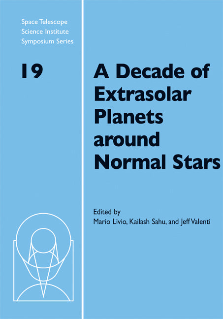 A Decade of Extrasolar Planets around Normal Stars; Proceedings of the Space Telescope Science Institute Symposium, held in Baltimore, Maryland May 2–5, 2005 (Hardback) 9780521897846