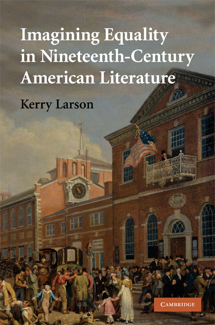 Imagining Equality in Nineteenth-Century American Literature (Hardback) 9780521898034