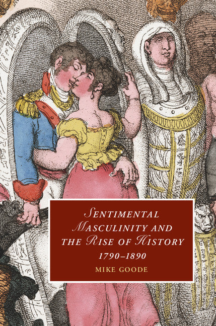 Sentimental Masculinity and the Rise of History, 1790–1890 (Hardback) 9780521898591