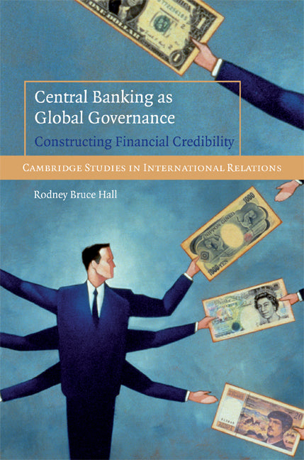Central Banking as Global Governance; Constructing Financial Credibility (Hardback) 9780521898614