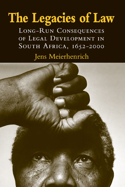 The Legacies of Law; Long-Run Consequences of Legal Development in South Africa, 1652–2000 (Hardback) 9780521898737