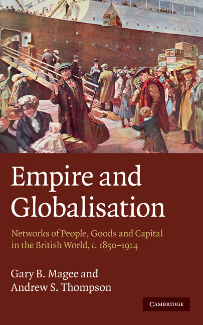 Empire and Globalisation; Networks of People, Goods and Capital in the British World, c.1850–1914 (Hardback) 9780521898898