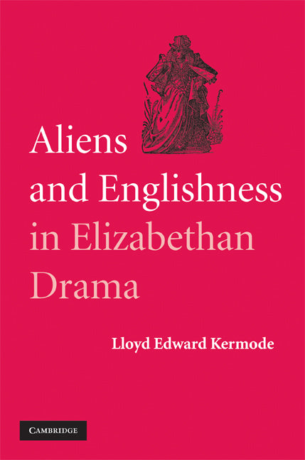 Aliens and Englishness in Elizabethan Drama (Hardback) 9780521899536