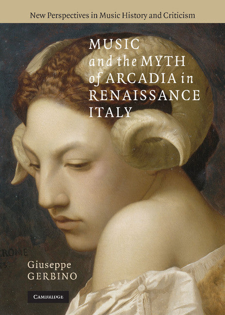 Music and the Myth of Arcadia in Renaissance Italy (Hardback) 9780521899567