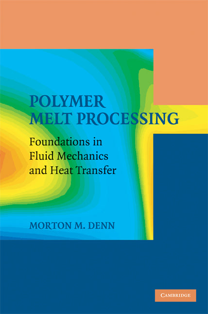 Polymer Melt Processing; Foundations in Fluid Mechanics and Heat Transfer (Hardback) 9780521899697