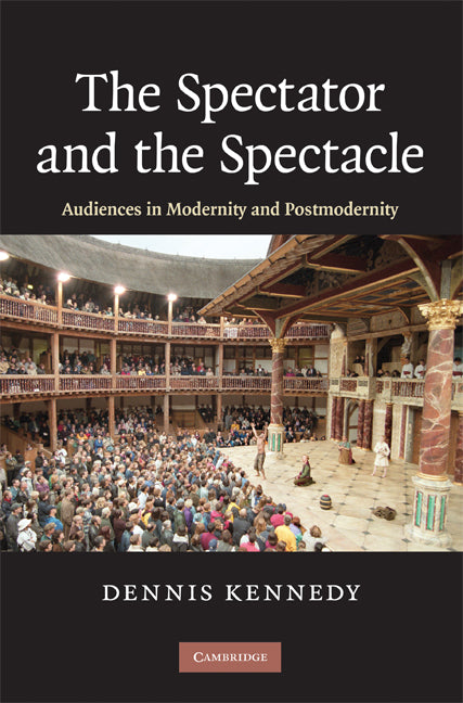 The Spectator and the Spectacle; Audiences in Modernity and Postmodernity (Hardback) 9780521899765