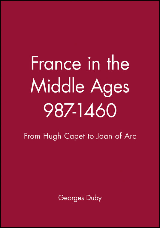 France in the Middle Ages 987–1460 – From Hugh Capet to Joan of Arc (Paperback / softback) 9780631189459