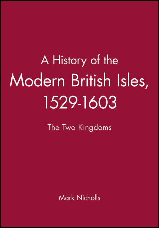 History of the Modern British Isles 1529–1603 – the Two Kingdoms (Paperback / softback) 9780631193340