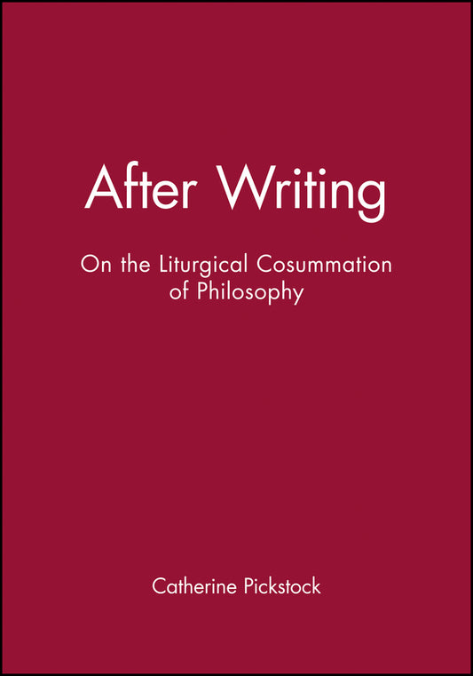 After Writing – On the Liturgical Consummation of Philosophy (Paperback / softback) 9780631206729