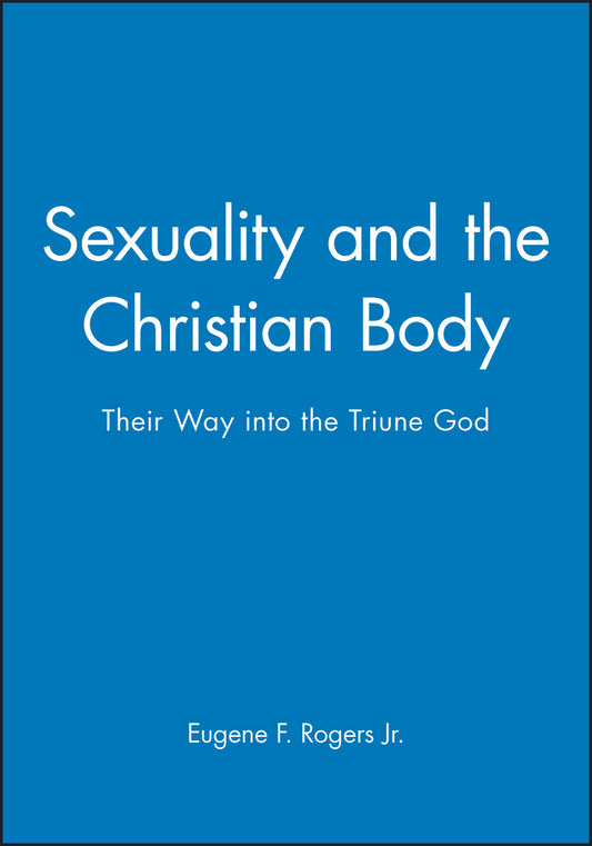 Sexuality and the Christian Body – Their Way into the Triune God (Paperback / softback) 9780631210702