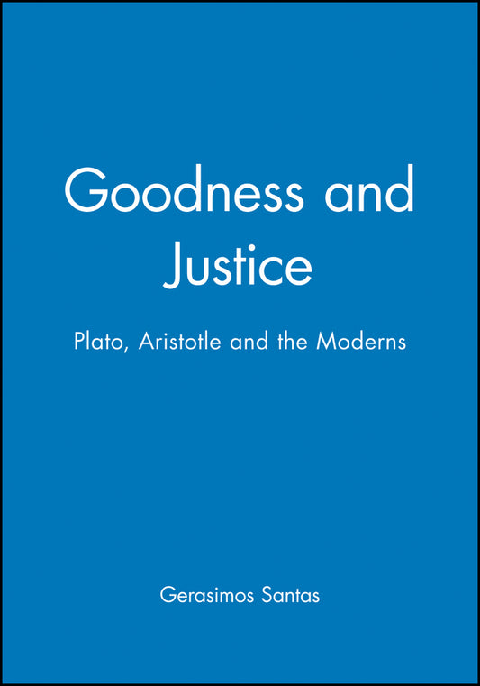 Goodness and Justice – Plato, Aristotle and the Moderns (Paperback / softback) 9780631228868
