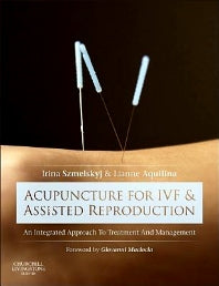 Acupuncture for IVF and Assisted Reproduction; An integrated approach to treatment and management (Hardback) 9780702050107